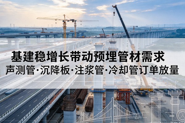 温江基建稳增长带动预埋监测管材需求，声测管、沉降板、注浆管订单持续放量